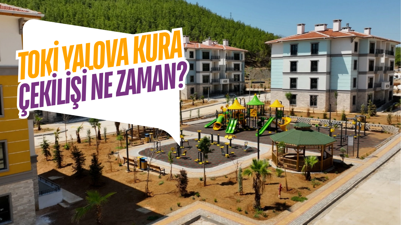 TOKİ Yalova Kura Çekilişi Ne Zaman?