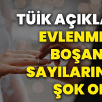 Türkiye’de Evlilik ve Boşanma Haritası Netleşti: Doğu ile Batı Arasında Dikkat Çeken Fark