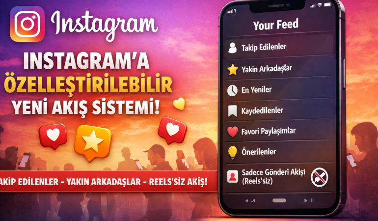 INSTAGRAM’DAN AKIŞ DEVRİMİ: “YOUR FEED” İLE TAM KONTROL DÖNEMİ