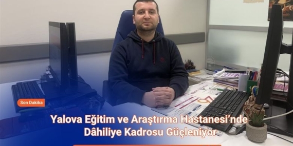 Yalova EAH’nde Dâhiliye Kadrosu Güçleniyor