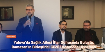 Yalova’da Sağlık Ailesi İftar Sofrasında Buluştu