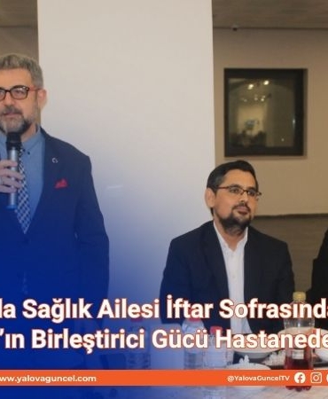 Yalova’da Sağlık Ailesi İftar Sofrasında Buluştu