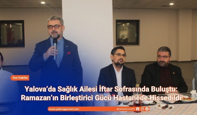 Yalova’da Sağlık Ailesi İftar Sofrasında Buluştu