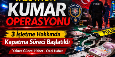 Yalova’da Kumar Operasyonu: 3 İşletme Hakkında Kapatma Süreci Başlatıldı