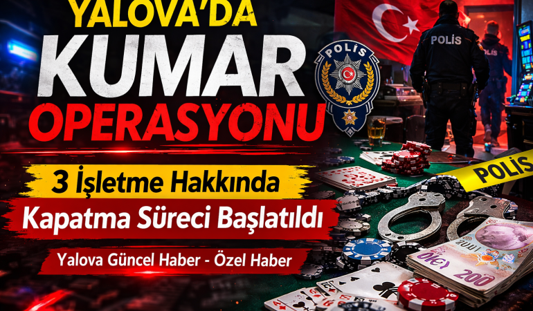 Yalova’da Kumar Operasyonu: 3 İşletme Hakkında Kapatma Süreci Başlatıldı