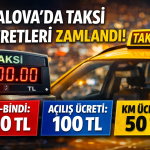 YALOVA’DA TAKSİ ÜCRETLERİNE ZAM: İNDİ-BİNDİ 200 TL, AÇILIŞ 100 TL OLDU