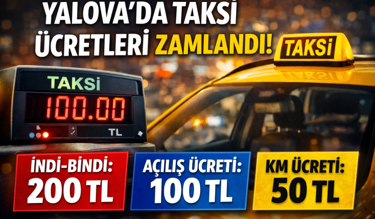 YALOVA’DA TAKSİ ÜCRETLERİNE ZAM: İNDİ-BİNDİ 200 TL, AÇILIŞ 100 TL OLDU