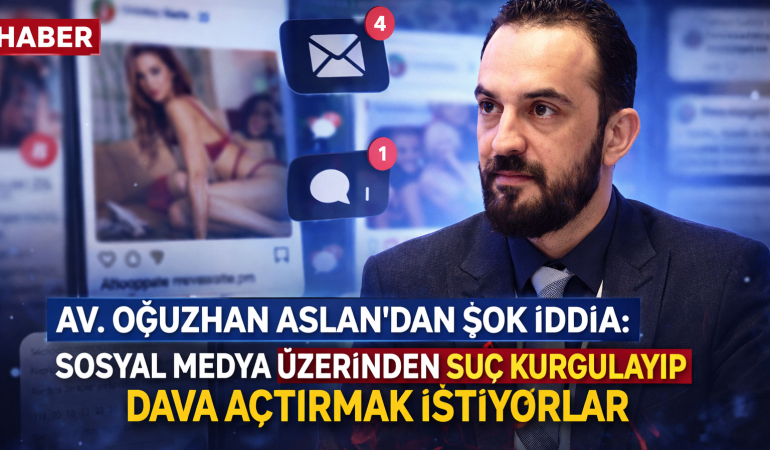 Avukat Oğuzhan Aslan’dan Çarpıcı İddia: “Sosyal Medya Üzerinden Suç Kurgulayıp Dava Açtırmak İstiyorlar”