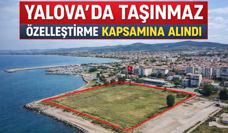 Yalova'da 3 Taşınmaz Özelleştirme Kapsamına Alındı