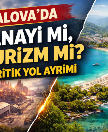 YALOVA’DA “SALVO” GERİLİMİ: SANAYİ Mİ TURİZM Mİ? KRİTİK YOL AYRIMI