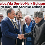 Yalova’da Devlet-Halk Buluşması: Esadiye Köyü’nde Sorunlar Yerinde Dinlendi
