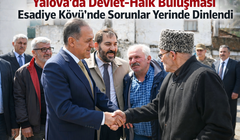 Yalova’da Devlet-Halk Buluşması: Esadiye Köyü’nde Sorunlar Yerinde Dinlendi
