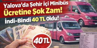 Yalova’da Minibüs Ücretlerine Büyük Zam
