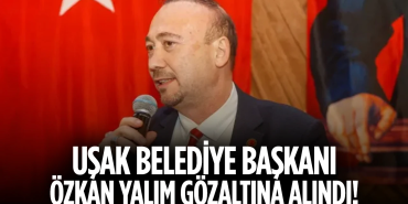 Uşak Belediye Başkanı Özkan Yalım Görevden Alındı