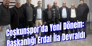 Coşkunspor’da Yeni Dönem: Başkanlığı Erdal İla Devraldı