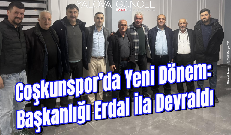 Coşkunspor’da Yeni Dönem: Başkanlığı Erdal İla Devraldı