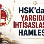 HSK’dan Yargıda Performans Denetimi Hamlesi: Hedef Süreyi Aşan Dosyalar Mercek Altında
