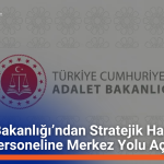 Adalet Bakanlığı’ndan Stratejik Hamle: Taşra Personeline Merkez Yolu Açıldı