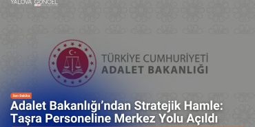 Adalet Bakanlığı’ndan Stratejik Hamle: Taşra Personeline Merkez Yolu Açıldı