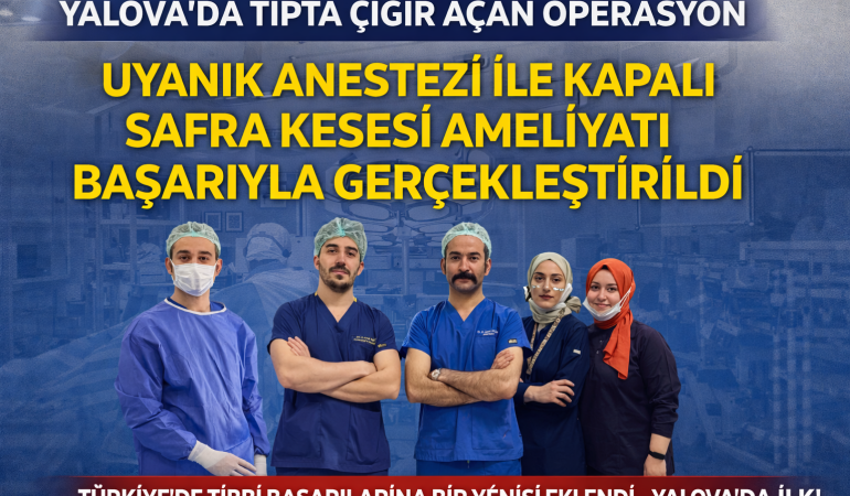YALOVA’DA TIPTA ÇIĞIR AÇAN OPERASYON: UYANIK ANESTEZİ İLE KAPALI SAFRA KESESİ AMELİYATI BAŞARIYLA GERÇEKLEŞTİRİLDİ