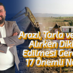 Arazi, Tarla ve Arsa Alırken Dikkat Edilmesi Gereken 17 Önemli Nokta