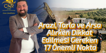 Arazi, Tarla ve Arsa Alırken Dikkat Edilmesi Gereken 17 Önemli Nokta