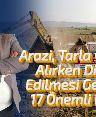 Arazi, Tarla ve Arsa Alırken Dikkat Edilmesi Gereken 17 Önemli Nokta