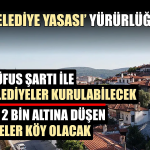 Nüfusu 2 binin altına düşen belediyeler köye dönüştürülebilecek