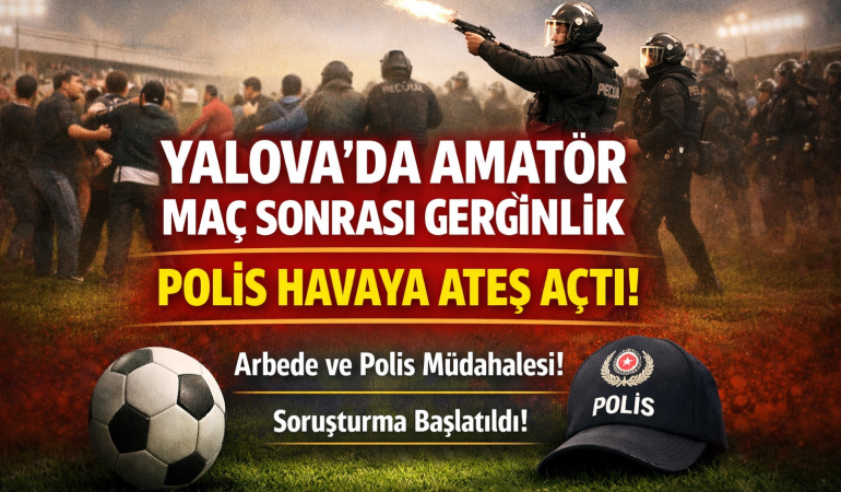 Yalova Altınova’da Amatör Maçta Arbede: Polis Havaya Ateş Açtı, Soruşturma Başlatıldı
