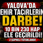 YALOVA’DA 10 BİNİN ÜZERİNDE UYUŞTURUCU HAP ELE GEÇİRİLDİ