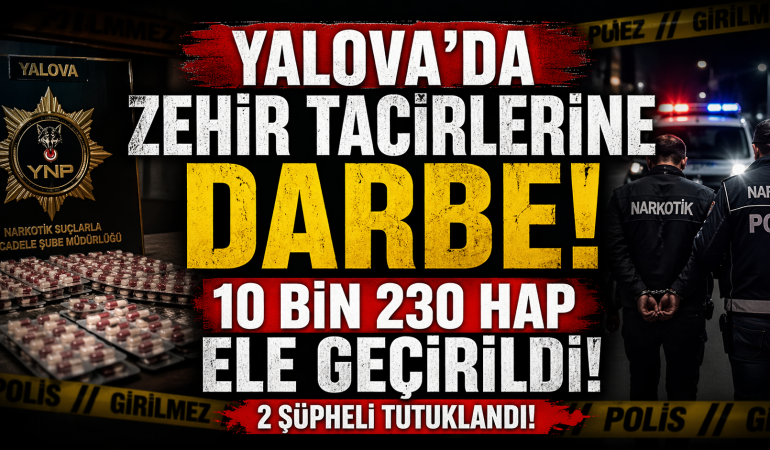 YALOVA’DA 10 BİNİN ÜZERİNDE UYUŞTURUCU HAP ELE GEÇİRİLDİ