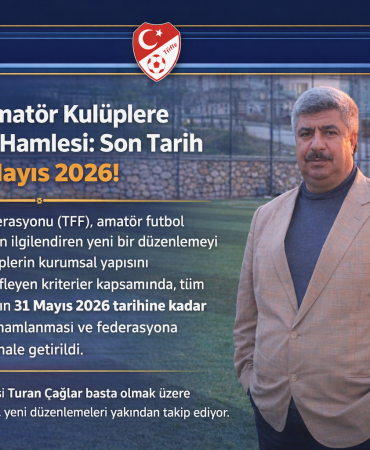 TFF’den Amatör Kulüplere Yeni Kriter Hamlesi: Son Tarih 31 Mayıs 2026!