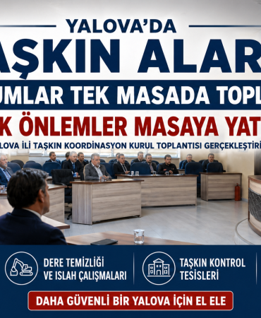 Yalova’da Taşkın Alarmı: Kurumlar Tek Masada Toplandı, Kritik Önlemler Masaya Yatırıldı