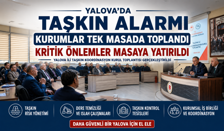 Yalova’da Taşkın Alarmı: Kurumlar Tek Masada Toplandı, Kritik Önlemler Masaya Yatırıldı