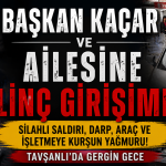 BAŞKAN KAÇAR ve AİLESİNE LİNÇ GİRİŞİMİ