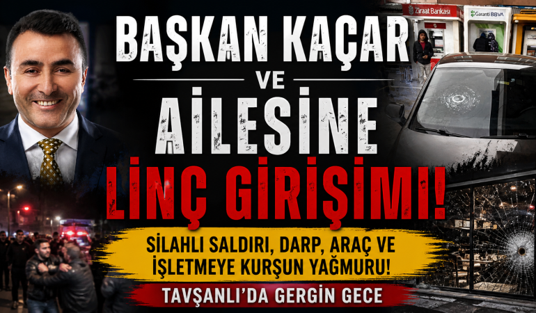 BAŞKAN KAÇAR ve AİLESİNE LİNÇ GİRİŞİMİ