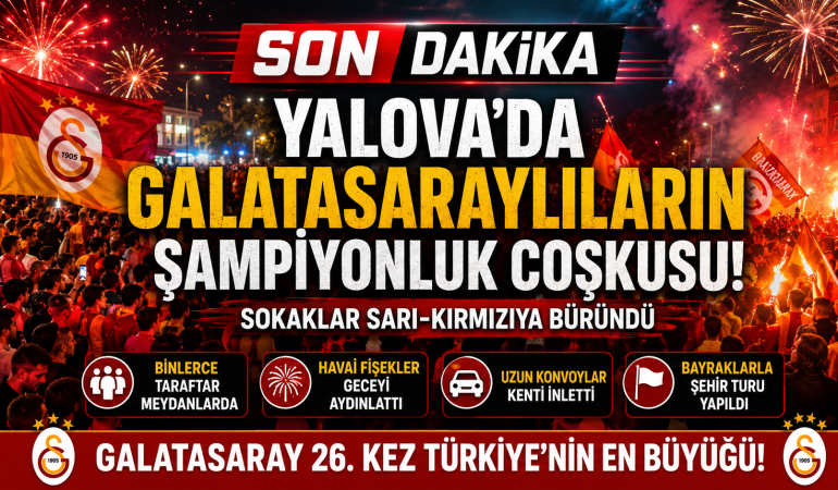 YALOVA’DA GALATASARAY FIRTINASI! ŞAMPİYONLUK KUTLAMALARI GECEYE DAMGA VURDU