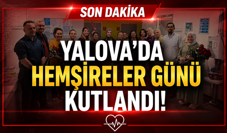 Yalova EAH’nde 12 Mayıs Hemşireler Günü Kutlandı
