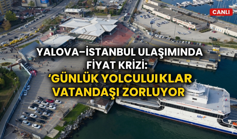 Yalova–İstanbul Ulaşımında Fiyat Krizi: Günlük Yolculuklar Vatandaşı Zorluyor