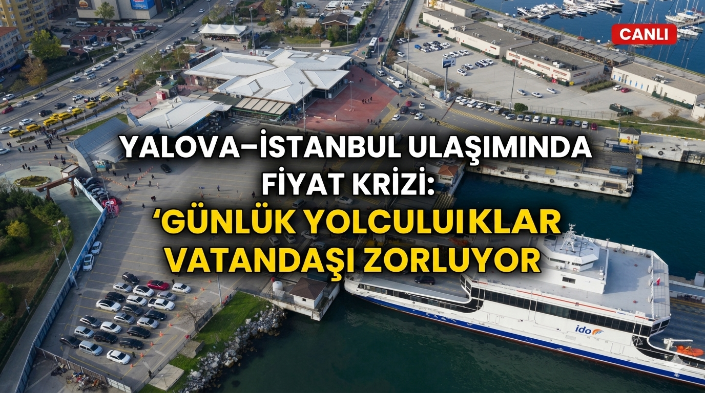 Yalova–İstanbul Ulaşımında Fiyat Krizi: Günlük Yolculuklar Vatandaşı Zorluyor