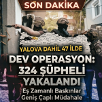 Yalova Dahil 47 İlde Eş Zamanlı DEAŞ Operasyonlarda 324 Şüpheli Yakalandı