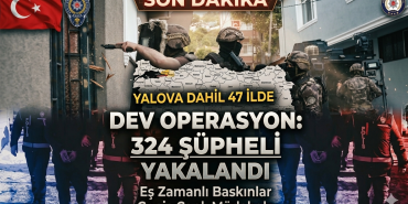 Yalova Dahil 47 İlde Eş Zamanlı DEAŞ Operasyonlarda 324 Şüpheli Yakalandı
