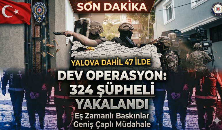 Yalova Dahil 47 İlde Eş Zamanlı DEAŞ Operasyonlarda 324 Şüpheli Yakalandı