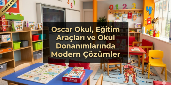 Oscar Okul’dan Eğitimde Yeni Nesil Dönüşüm: Modern Sınıf ve Okul Donanımı Çözümleri Dikkat Çekiyor