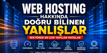 Web Hosting Hakkında Doğru Bilinen Yanlışlar: Sektörde En Çok Yapılan Hatalar