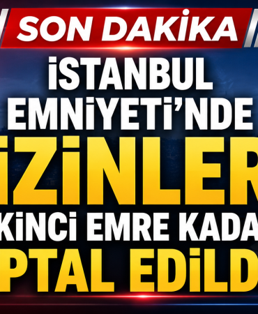 İstanbul Emniyeti’nde İzinler İkinci Emre Kadar İptal Edildi