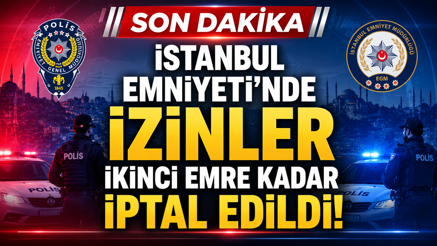 İstanbul Emniyeti’nde İzinler İkinci Emre Kadar İptal Edildi