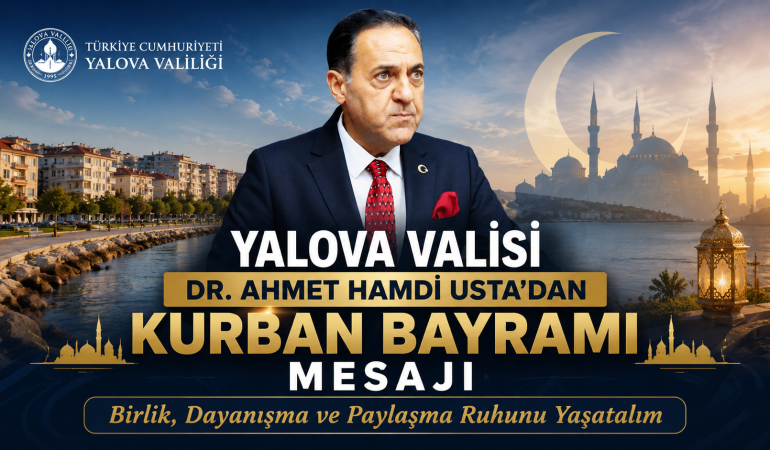 Yalova Valisi Ahmet Hamdi Usta'nın Kurban Bayramı Mesajı