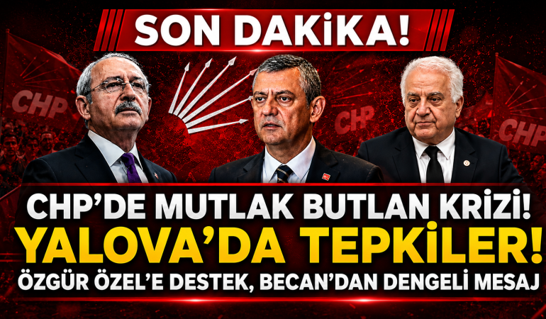 CHP Yalova’da “Mutlak Butlan” Krizi: Özgür Özel’e Destek Güçlü, Tahsin Becan’dan Dengeli Mesaj