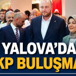 YALOVA’DA AKP BULUŞMASI: “BÜYÜK TÜRKİYE HEDEFİYLE ÇALIŞIYORUZ”